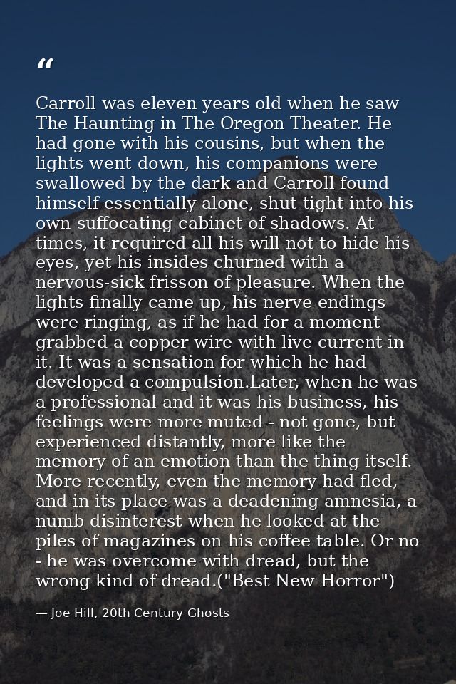 Carroll was eleven years old when he saw The Haunting in The Oregon Theater. He had gone with his cousins, but when the  — Joe Hill, 20th Century Ghosts