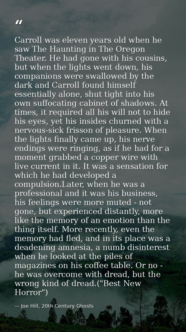 Carroll was eleven years old when he saw The Haunting in The Oregon Theater. He had gone with his cousins, but when the  — Joe Hill, 20th Century Ghosts