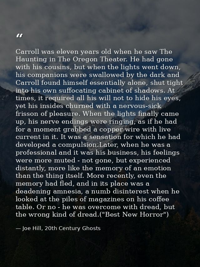 Carroll was eleven years old when he saw The Haunting in The Oregon Theater. He had gone with his cousins, but when the  — Joe Hill, 20th Century Ghosts