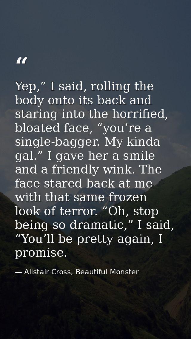 Yep,” I said, rolling the body onto its back and staring into the horrified, bloated face, “you’re a single-bagger. My k — Alistair Cross, Beautiful Monster