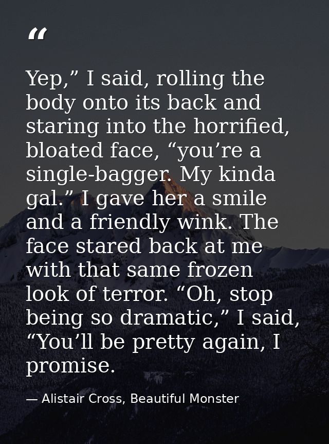 Yep,” I said, rolling the body onto its back and staring into the horrified, bloated face, “you’re a single-bagger. My k — Alistair Cross, Beautiful Monster
