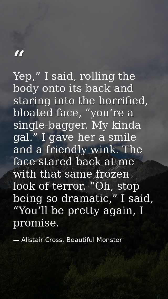 Yep,” I said, rolling the body onto its back and staring into the horrified, bloated face, “you’re a single-bagger. My k — Alistair Cross, Beautiful Monster