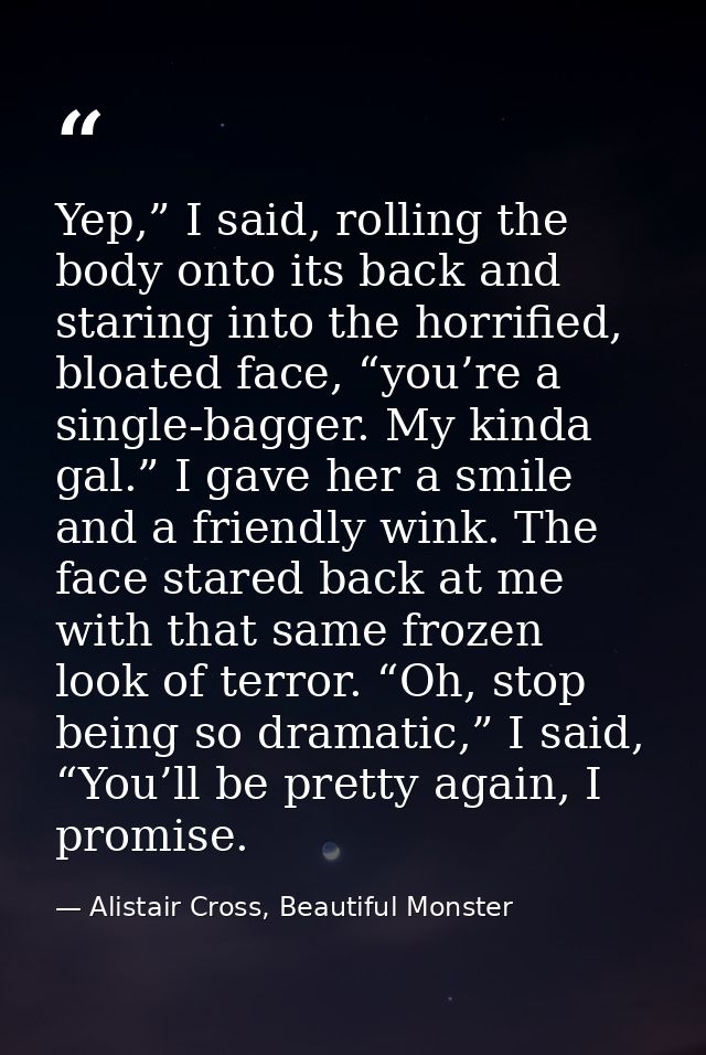 Yep,” I said, rolling the body onto its back and staring into the horrified, bloated face, “you’re a single-bagger. My k — Alistair Cross, Beautiful Monster
