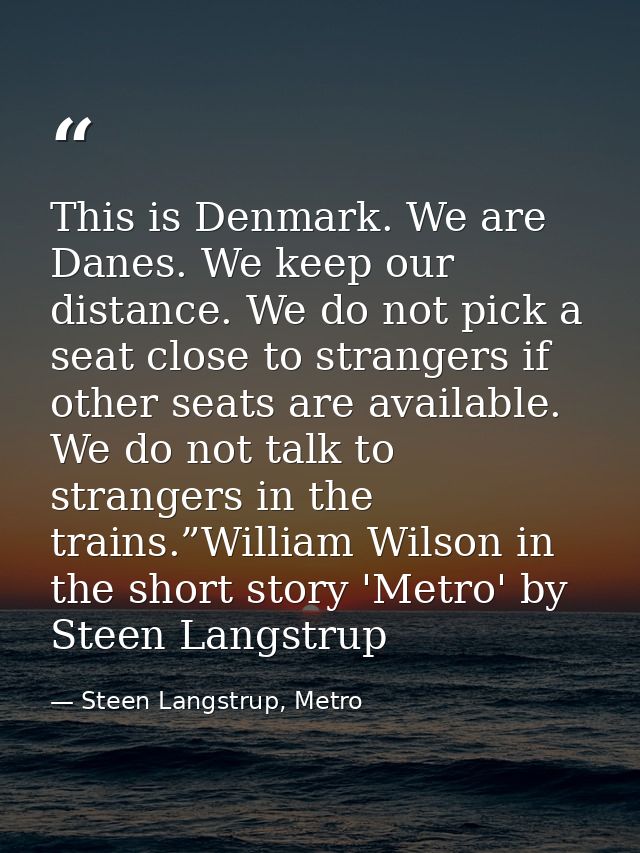 This is Denmark. We are Danes. We keep our distance. We do not pick a seat close to strangers if other seats are availab — Steen Langstrup, Metro