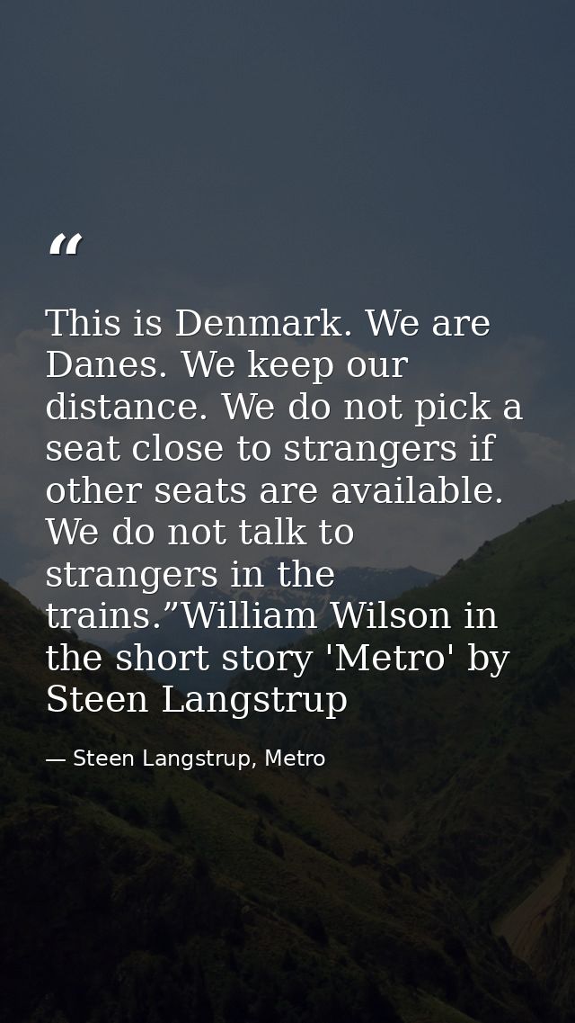This is Denmark. We are Danes. We keep our distance. We do not pick a seat close to strangers if other seats are availab — Steen Langstrup, Metro