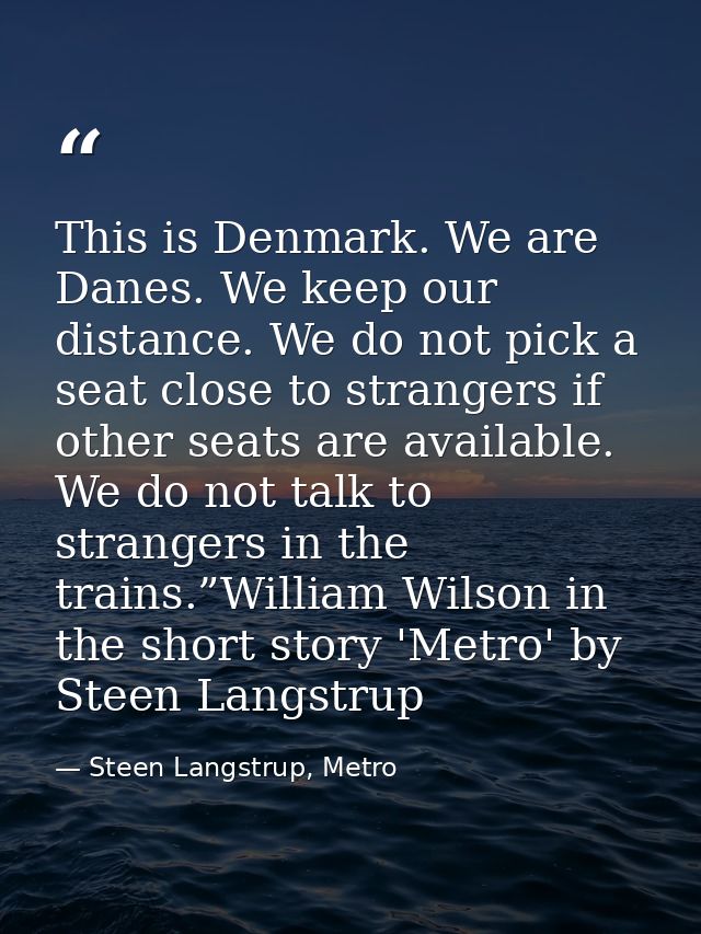 This is Denmark. We are Danes. We keep our distance. We do not pick a seat close to strangers if other seats are availab — Steen Langstrup, Metro