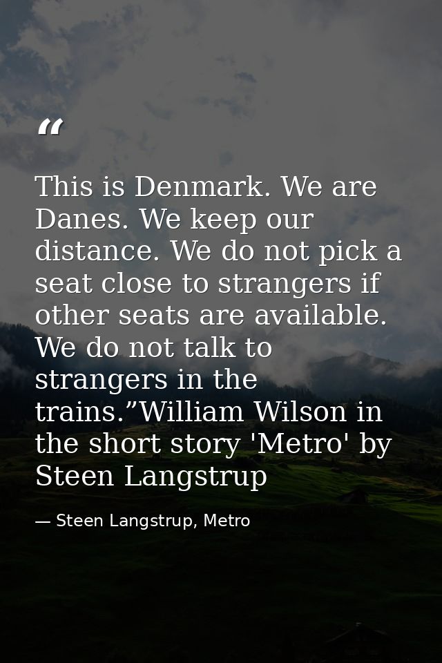 This is Denmark. We are Danes. We keep our distance. We do not pick a seat close to strangers if other seats are availab — Steen Langstrup, Metro
