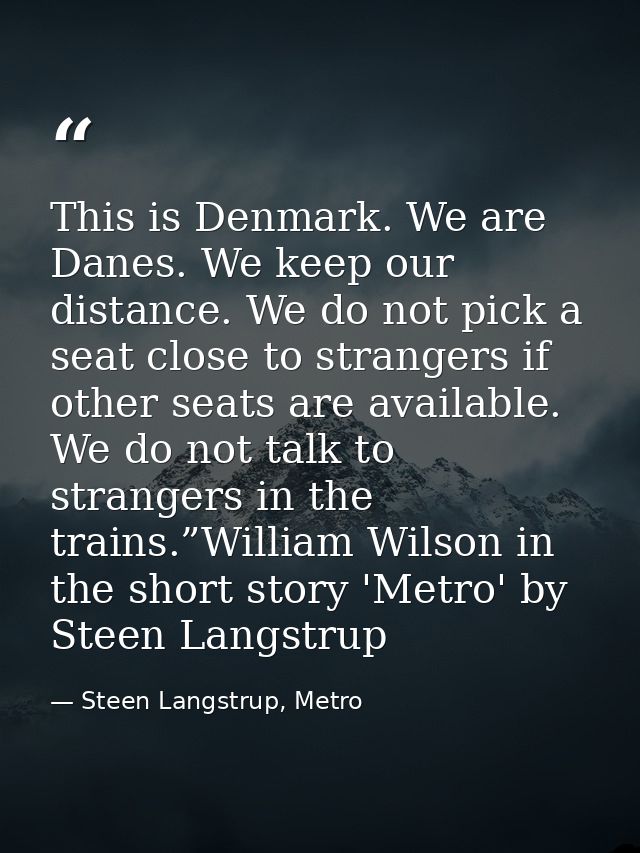 This is Denmark. We are Danes. We keep our distance. We do not pick a seat close to strangers if other seats are availab — Steen Langstrup, Metro