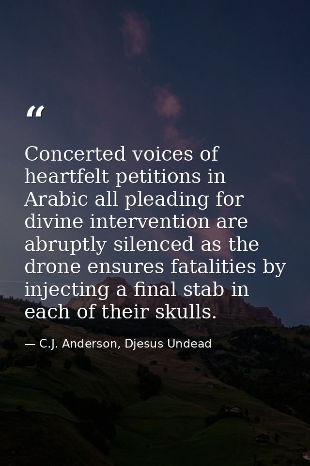 Concerted voices of heartfelt petitions in Arabic all pleading for divine intervention are abruptly silenced as the dron — C.J. Anderson, Djesus Undead