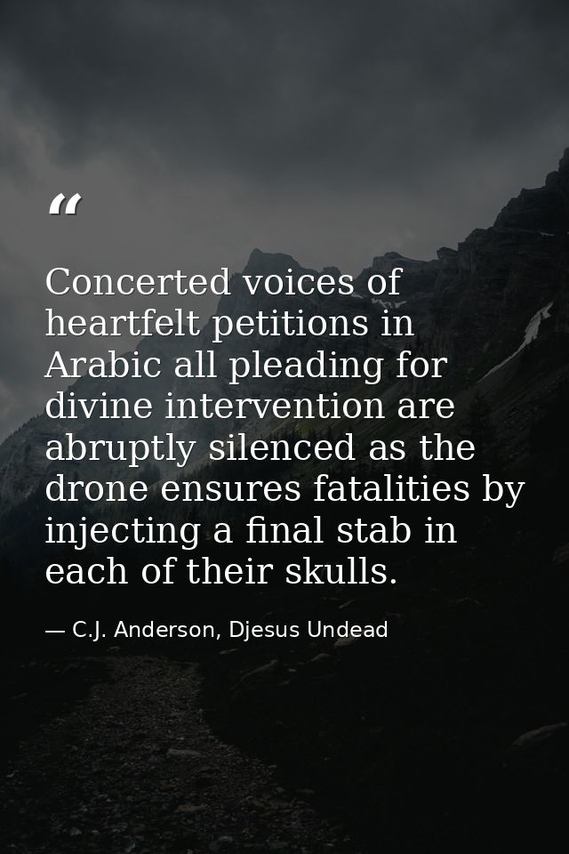 Concerted voices of heartfelt petitions in Arabic all pleading for divine intervention are abruptly silenced as the dron — C.J. Anderson, Djesus Undead