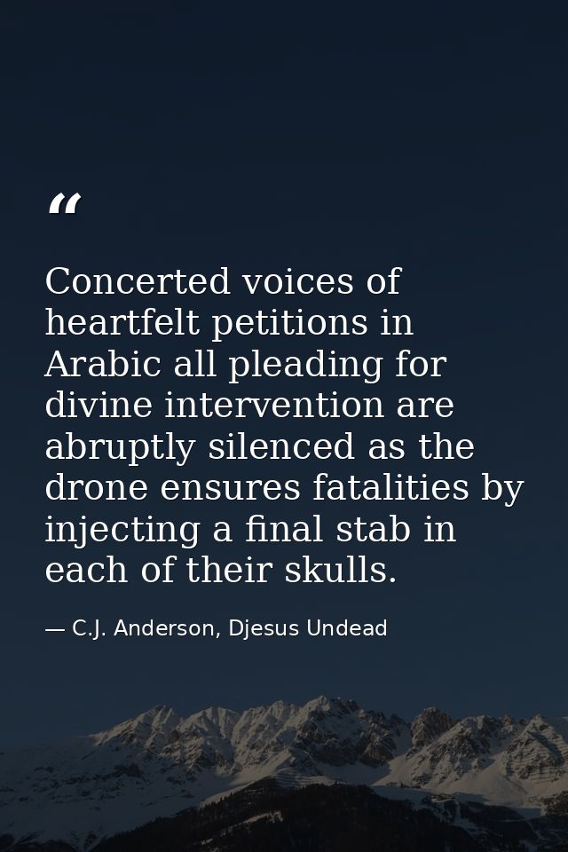 Concerted voices of heartfelt petitions in Arabic all pleading for divine intervention are abruptly silenced as the dron — C.J. Anderson, Djesus Undead