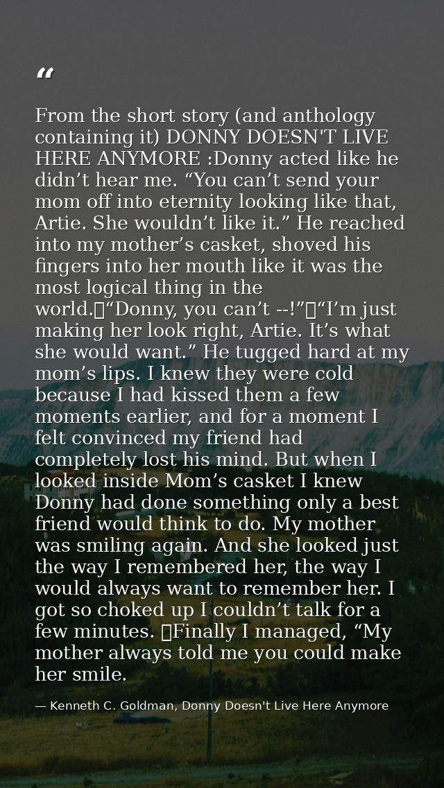 From the short story (and anthology containing it) DONNY DOESN'T LIVE HERE ANYMORE :Donny acted like he didn’t hear me.  — Kenneth C. Goldman, Donny Doesn't Live Here Anymore