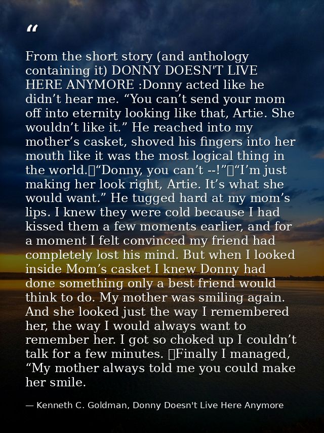 From the short story (and anthology containing it) DONNY DOESN'T LIVE HERE ANYMORE :Donny acted like he didn’t hear me.  — Kenneth C. Goldman, Donny Doesn't Live Here Anymore