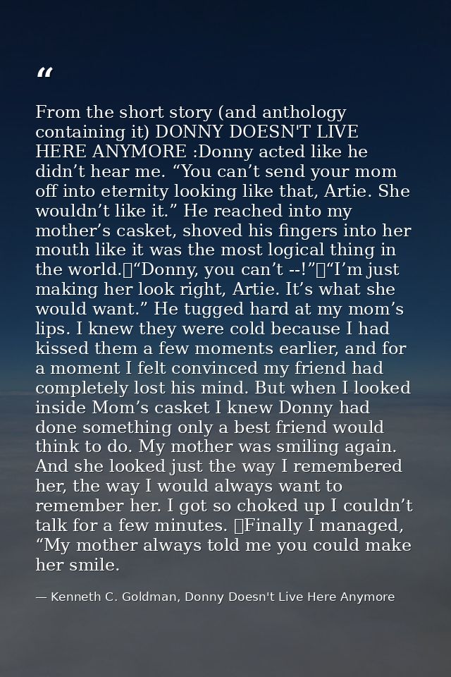 From the short story (and anthology containing it) DONNY DOESN'T LIVE HERE ANYMORE :Donny acted like he didn’t hear me.  — Kenneth C. Goldman, Donny Doesn't Live Here Anymore