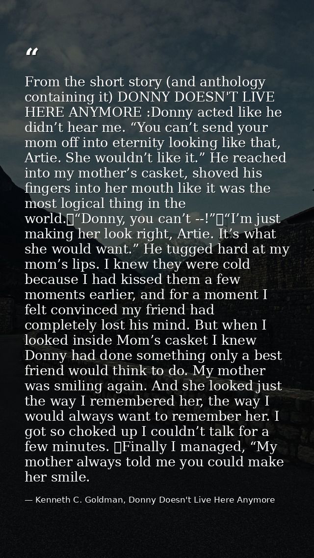 From the short story (and anthology containing it) DONNY DOESN'T LIVE HERE ANYMORE :Donny acted like he didn’t hear me.  — Kenneth C. Goldman, Donny Doesn't Live Here Anymore