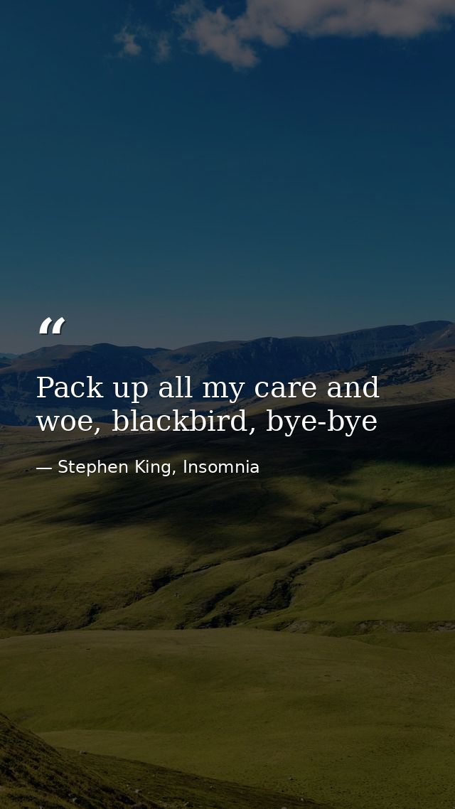 Pack up all my care and woe, blackbird, bye-bye — Stephen King, Insomnia