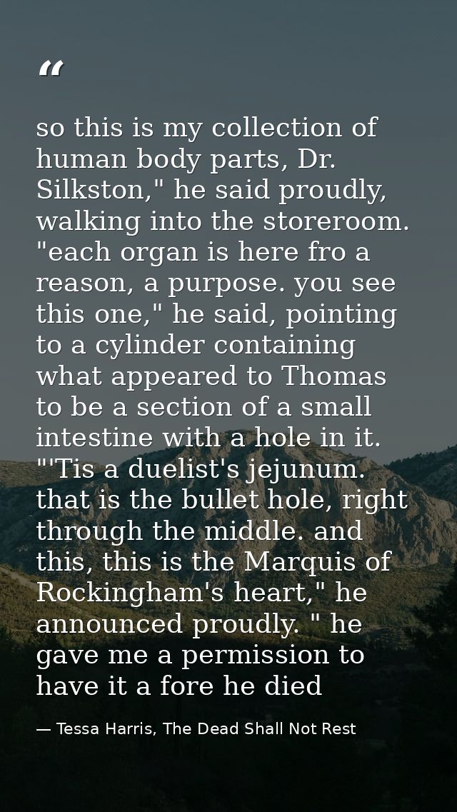 so this is my collection of human body parts, Dr. Silkston," he said proudly, walking into the storeroom. "each organ is — Tessa Harris, The Dead Shall Not Rest