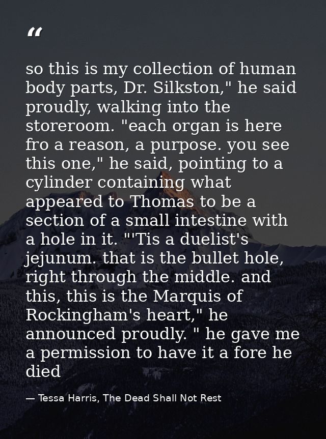 so this is my collection of human body parts, Dr. Silkston," he said proudly, walking into the storeroom. "each organ is — Tessa Harris, The Dead Shall Not Rest