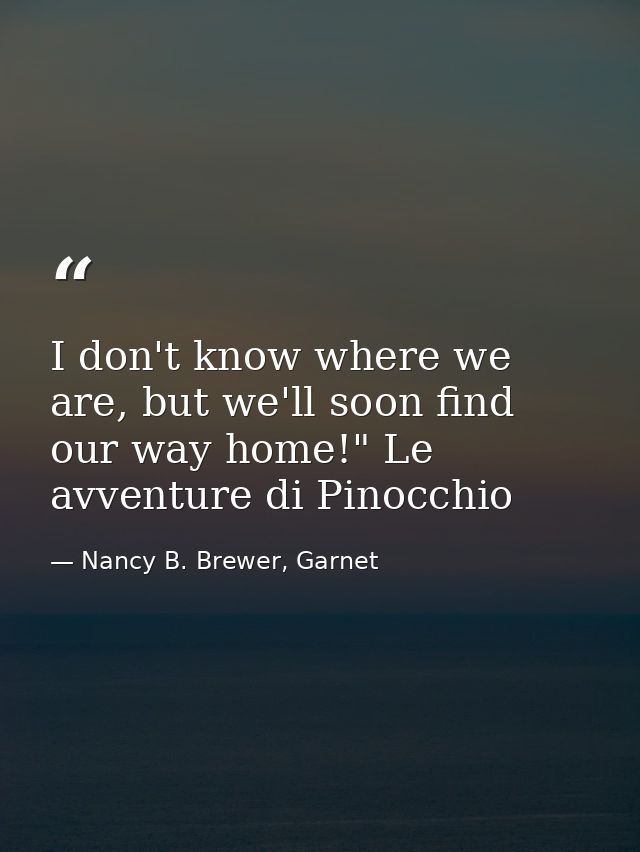 I don't know where we are, but we'll soon find our way home!" Le avventure di Pinocchio — Nancy B. Brewer, Garnet