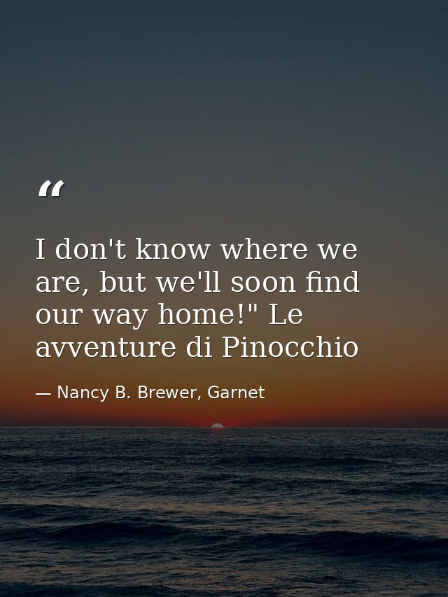I don't know where we are, but we'll soon find our way home!" Le avventure di Pinocchio — Nancy B. Brewer, Garnet