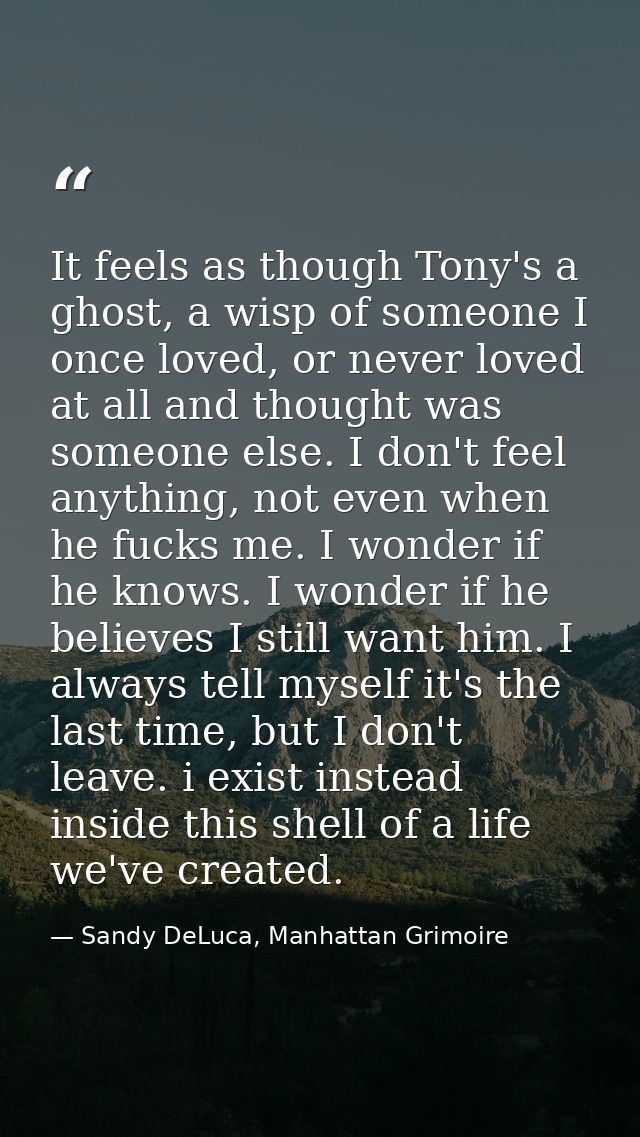 It feels as though Tony's a ghost, a wisp of someone I once loved, or never loved at all and thought was someone else. I — Sandy DeLuca, Manhattan Grimoire