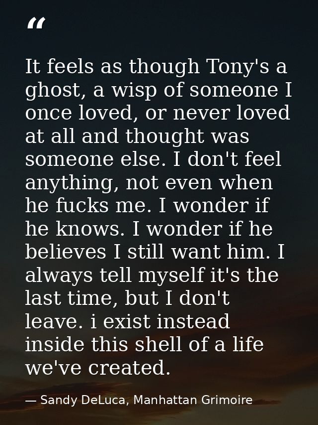 It feels as though Tony's a ghost, a wisp of someone I once loved, or never loved at all and thought was someone else. I — Sandy DeLuca, Manhattan Grimoire