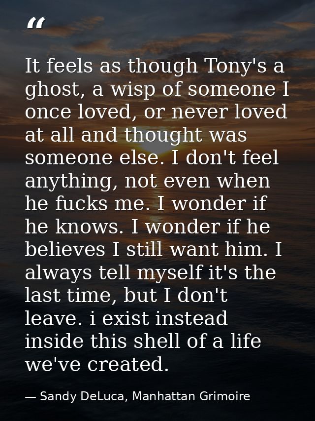 It feels as though Tony's a ghost, a wisp of someone I once loved, or never loved at all and thought was someone else. I — Sandy DeLuca, Manhattan Grimoire