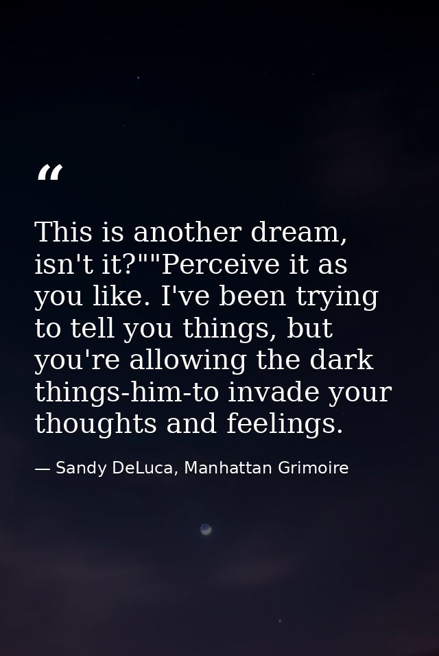 This is another dream, isn't it?""Perceive it as you like. I've been trying to tell you things, but you're allowing the  — Sandy DeLuca, Manhattan Grimoire