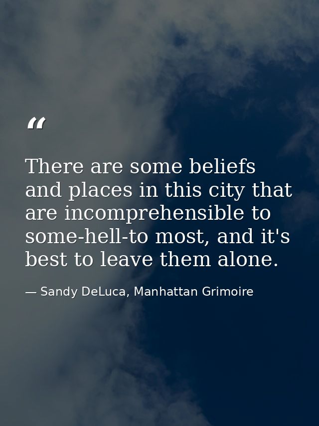 There are some beliefs and places in this city that are incomprehensible to some-hell-to most, and it's best to leave th — Sandy DeLuca, Manhattan Grimoire
