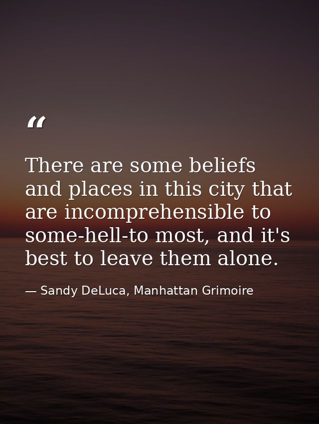 There are some beliefs and places in this city that are incomprehensible to some-hell-to most, and it's best to leave th — Sandy DeLuca, Manhattan Grimoire