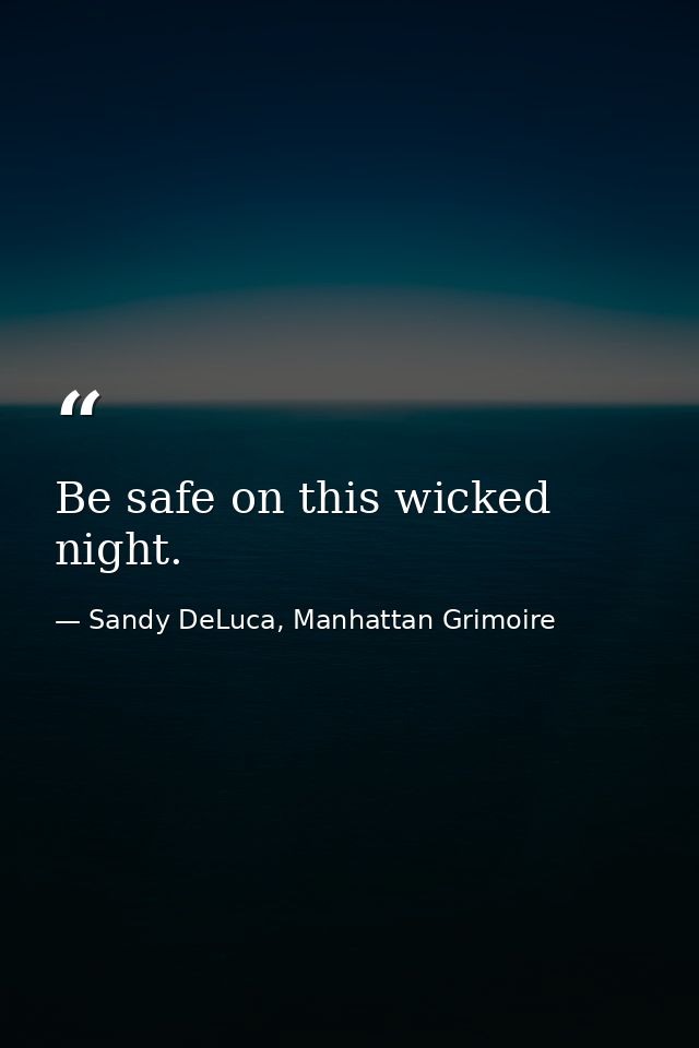 Be safe on this wicked night. — Sandy DeLuca, Manhattan Grimoire