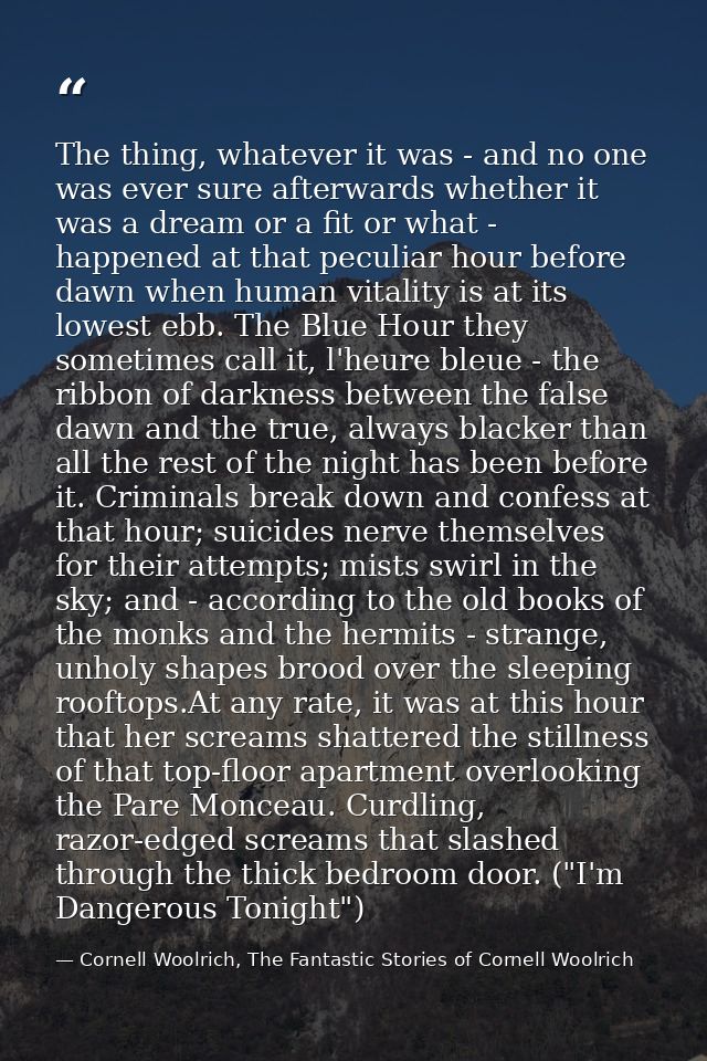 The thing, whatever it was - and no one was ever sure afterwards whether it was a dream or a fit or what - happened at t — Cornell Woolrich, The Fantastic Stories of Cornell Woolrich