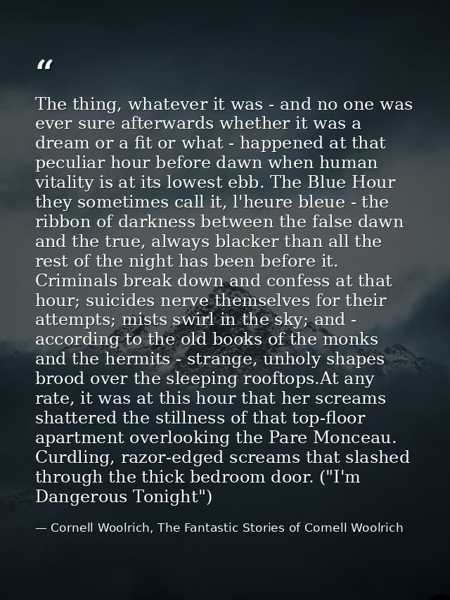 The thing, whatever it was - and no one was ever sure afterwards whether it was a dream or a fit or what - happened at t — Cornell Woolrich, The Fantastic Stories of Cornell Woolrich