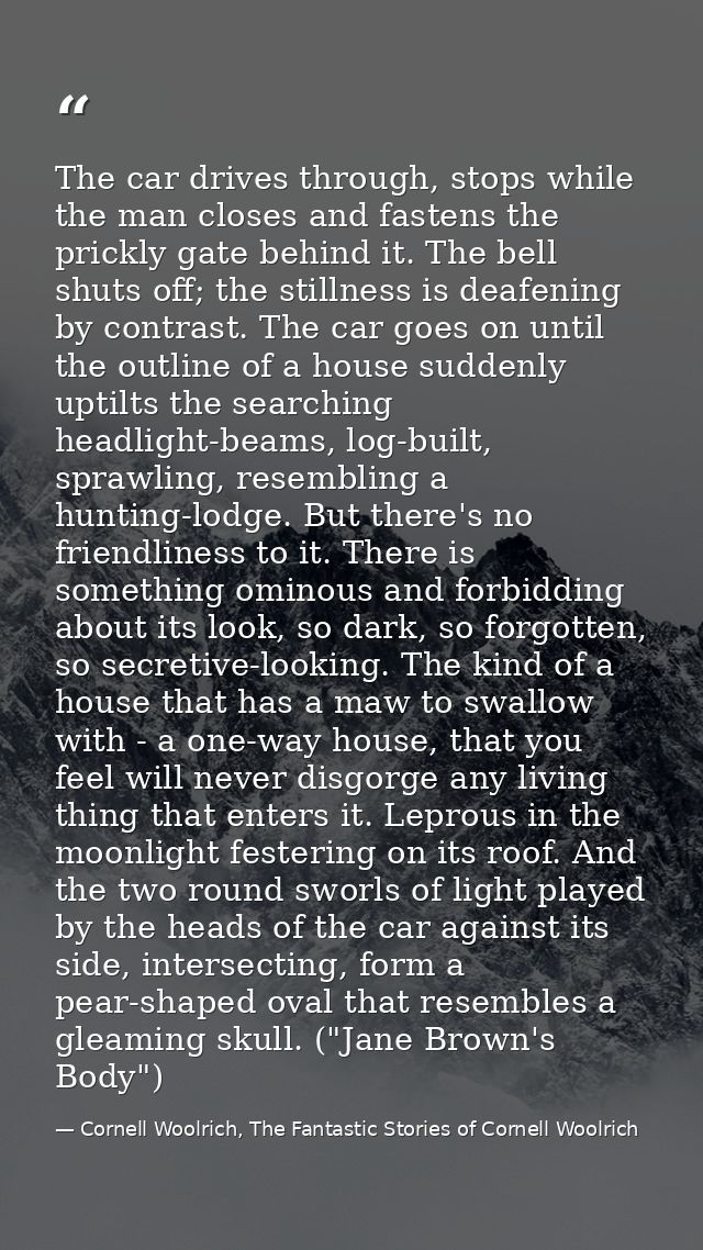 The car drives through, stops while the man closes and fastens the prickly gate behind it. The bell shuts off; the still — Cornell Woolrich, The Fantastic Stories of Cornell Woolrich