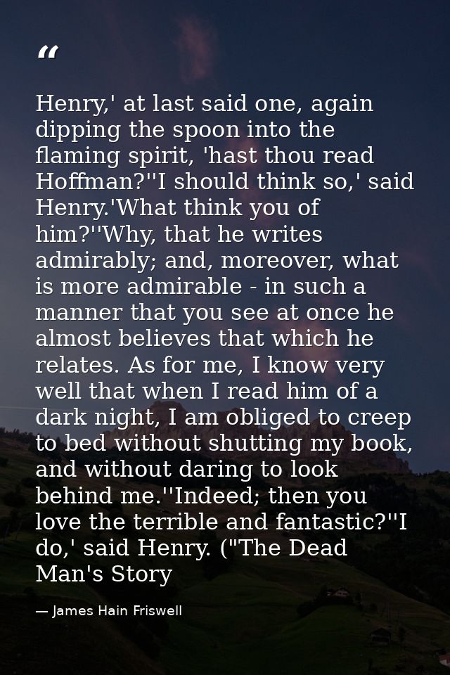 Henry,' at last said one, again dipping the spoon into the flaming spirit, 'hast thou read Hoffman?''I should think so,' — James Hain Friswell