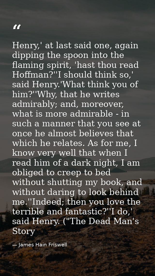 Henry,' at last said one, again dipping the spoon into the flaming spirit, 'hast thou read Hoffman?''I should think so,' — James Hain Friswell