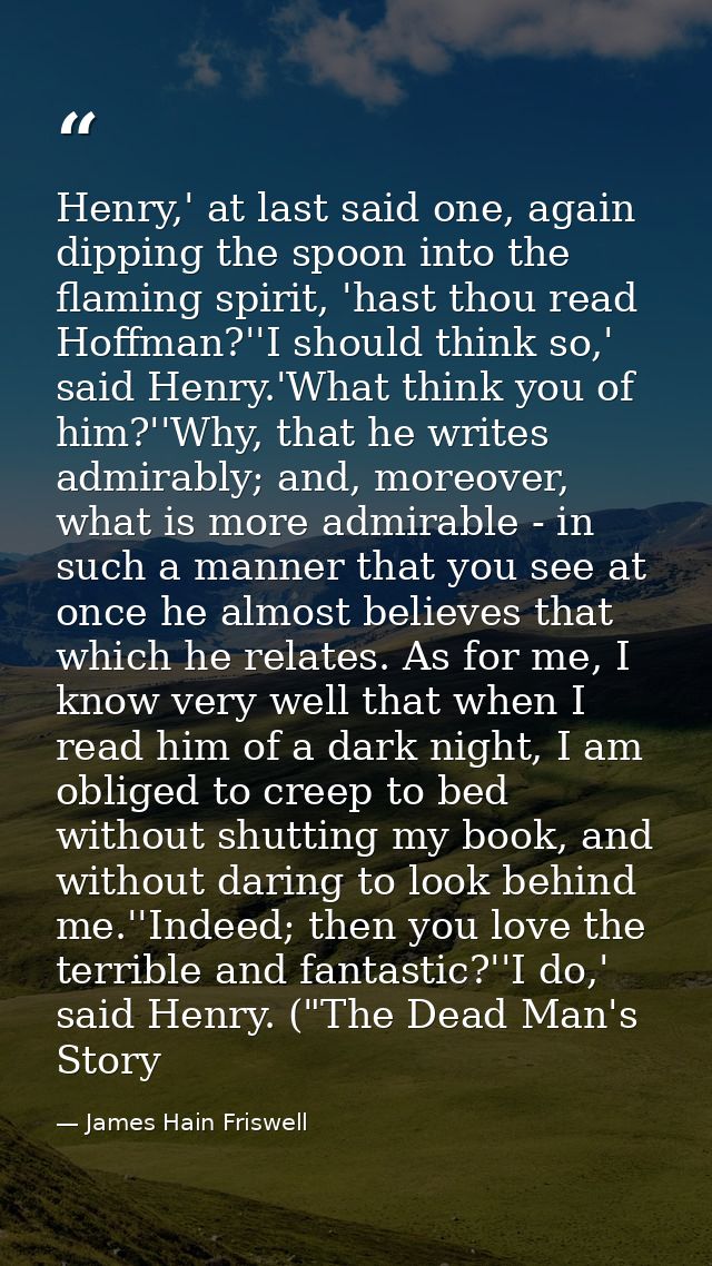 Henry,' at last said one, again dipping the spoon into the flaming spirit, 'hast thou read Hoffman?''I should think so,' — James Hain Friswell