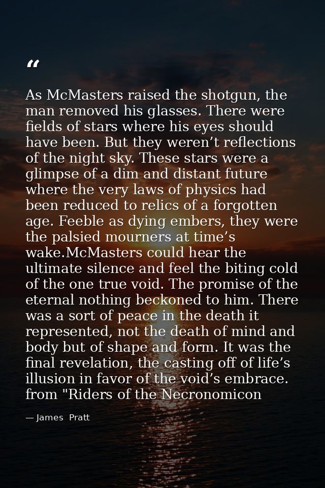As McMasters raised the shotgun, the man removed his glasses. There were fields of stars where his eyes should have been — James  Pratt