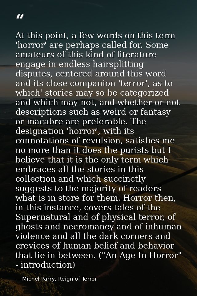At this point, a few words on this term 'horror' are perhaps called for. Some amateurs of this kind of literature engage — Michel Parry, Reign of Terror