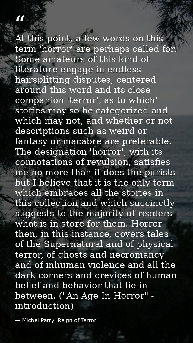 At this point, a few words on this term 'horror' are perhaps called for. Some amateurs of this kind of literature engage — Michel Parry, Reign of Terror