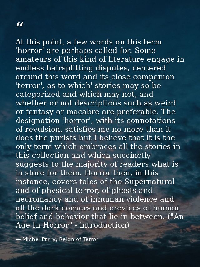 At this point, a few words on this term 'horror' are perhaps called for. Some amateurs of this kind of literature engage — Michel Parry, Reign of Terror