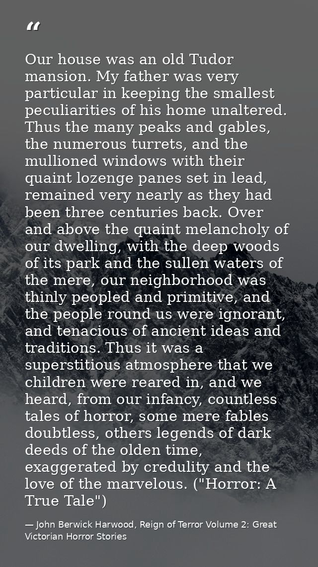 Our house was an old Tudor mansion. My father was very particular in keeping the smallest peculiarities of his home unal — John Berwick Harwood, Reign of Terror Volume 2: Great Victorian Horror Stories
