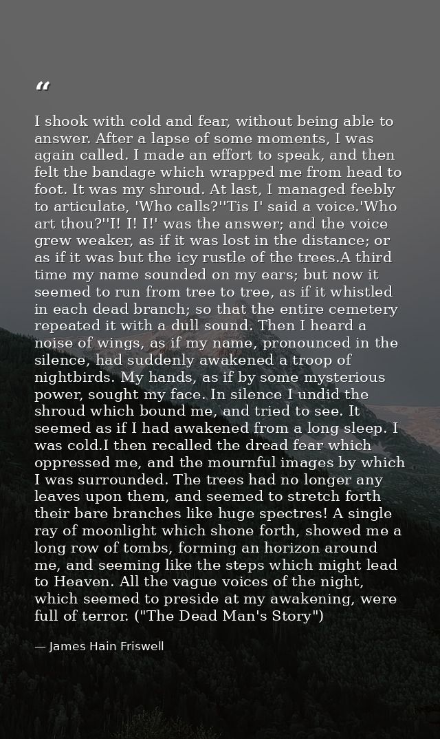 I shook with cold and fear, without being able to answer. After a lapse of some moments, I was again called. I made an e — James Hain Friswell