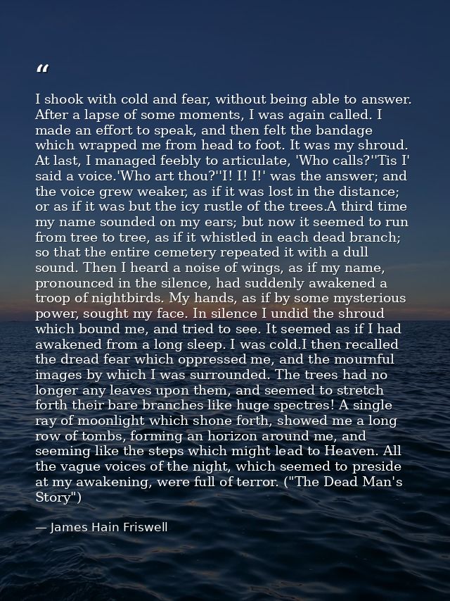 I shook with cold and fear, without being able to answer. After a lapse of some moments, I was again called. I made an e — James Hain Friswell