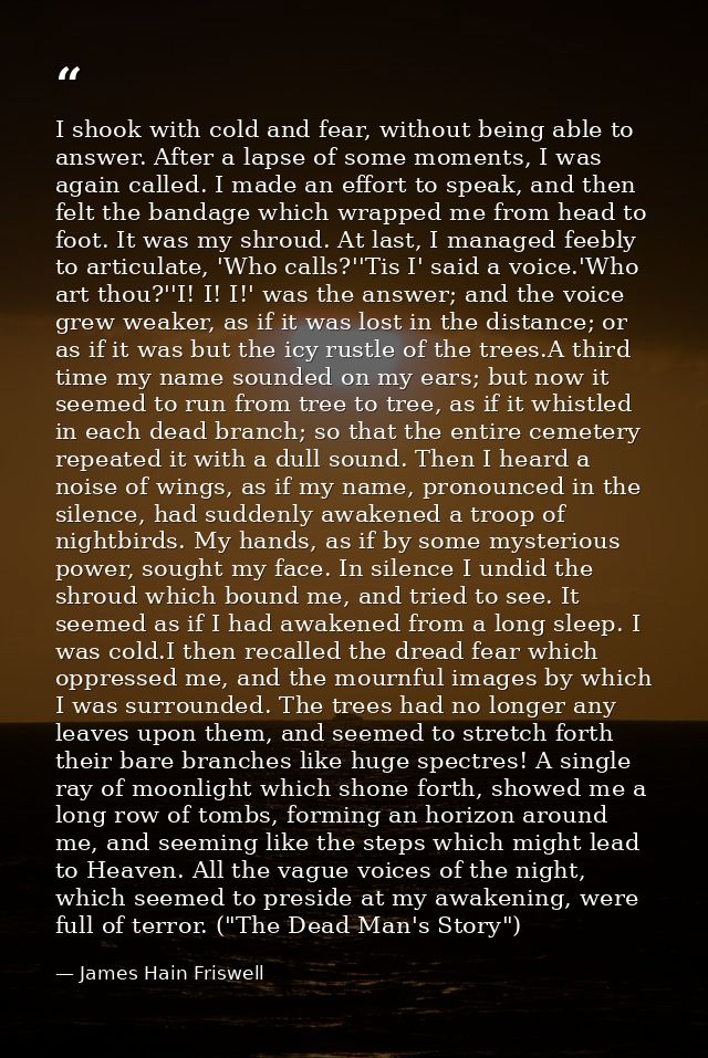 I shook with cold and fear, without being able to answer. After a lapse of some moments, I was again called. I made an e — James Hain Friswell