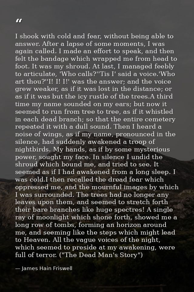 I shook with cold and fear, without being able to answer. After a lapse of some moments, I was again called. I made an e — James Hain Friswell