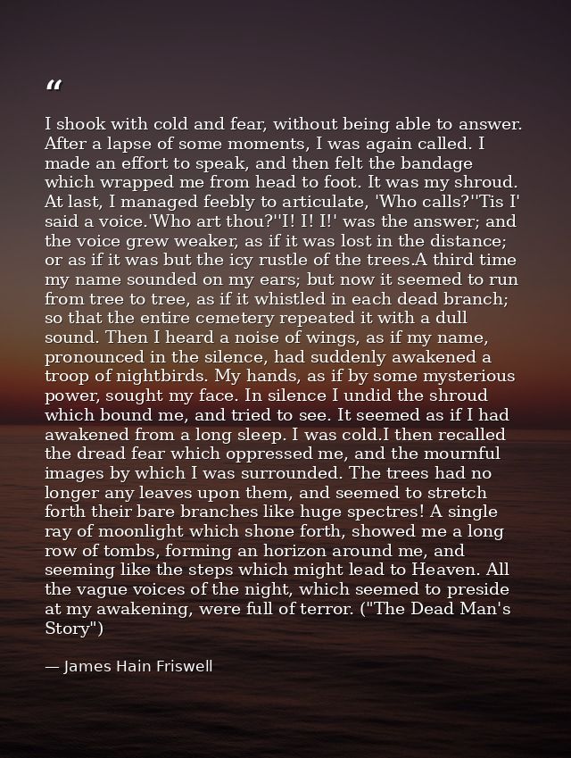 I shook with cold and fear, without being able to answer. After a lapse of some moments, I was again called. I made an e — James Hain Friswell