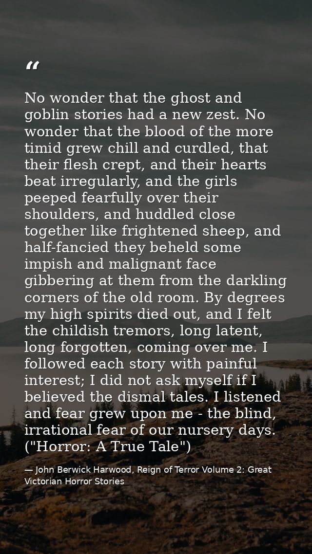 No wonder that the ghost and goblin stories had a new zest. No wonder that the blood of the more timid grew chill and cu — John Berwick Harwood, Reign of Terror Volume 2: Great Victorian Horror Stories