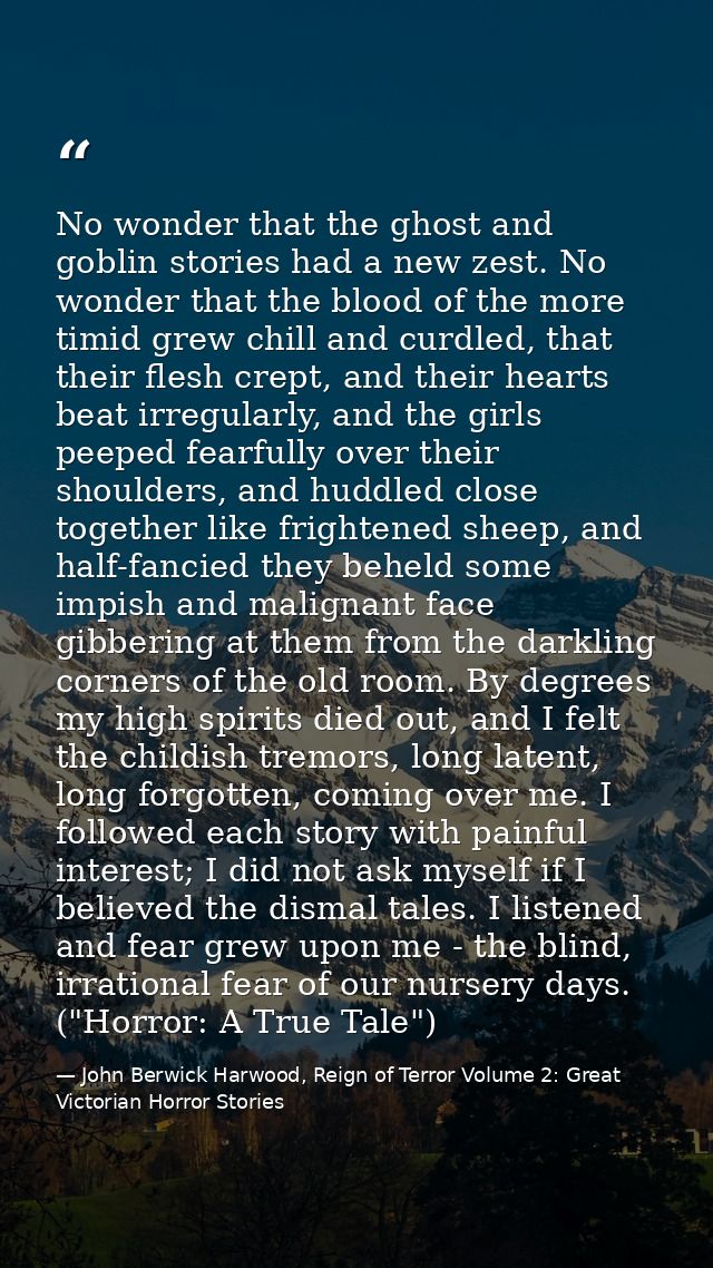 No wonder that the ghost and goblin stories had a new zest. No wonder that the blood of the more timid grew chill and cu — John Berwick Harwood, Reign of Terror Volume 2: Great Victorian Horror Stories
