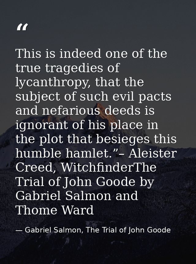 This is indeed one of the true tragedies of lycanthropy, that the subject of such evil pacts and nefarious deeds is igno — Gabriel Salmon, The Trial of John Goode